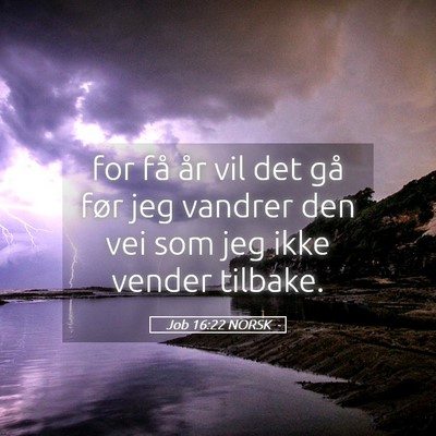 Picture 05 - Job 16:22 NORSK - for få år vil det gå før jeg vandrer den vei - Bible Verse Picture