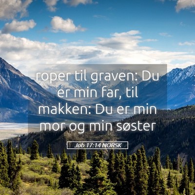 Picture 05 - Job 17:14 NORSK - roper til graven: Du er min far, til makken: Du - Bible Verse Picture