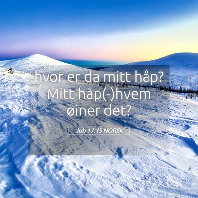 Picture 05 - Job 17:15 NORSK - hvor er da mitt håp? Mitt håp(-)hvem øiner - Bible Verse Picture