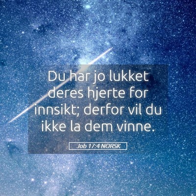 Picture 05 - Job 17:4 NORSK - Du har jo lukket deres hjerte for innsikt; derfor - Bible Verse Picture