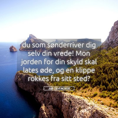 Picture 05 - Job 18:4 NORSK - du som sønderriver dig selv din vrede! Mon - Bible Verse Picture