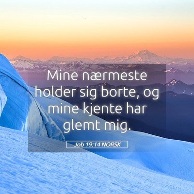Picture 05 - Job 19:14 NORSK - Mine nærmeste holder sig borte, og mine kjente - Bible Verse Picture