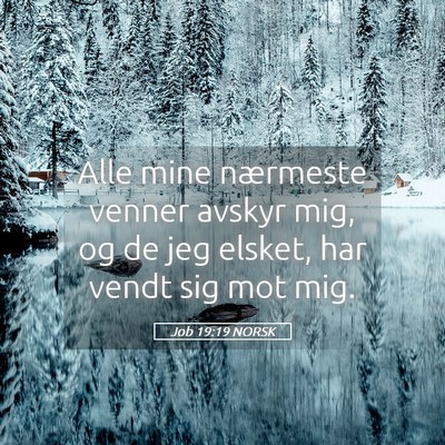 Picture 05 - Job 19:19 NORSK - Alle mine nærmeste venner avskyr mig, og de jeg - Bible Verse Picture