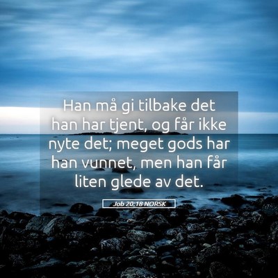 Picture 05 - Job 20:18 NORSK - Han må gi tilbake det han har tjent, og får - Bible Verse Picture