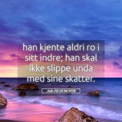 Picture 05 - Job 20:20 NORSK - han kjente aldri ro i sitt indre; han skal ikke - Bible Verse Picture