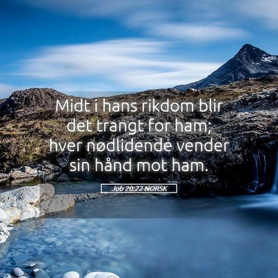 Picture 05 - Job 20:22 NORSK - Midt i hans rikdom blir det trangt for ham; hver - Bible Verse Picture
