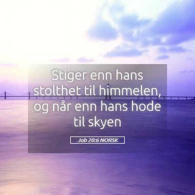 Picture 05 - Job 20:6 NORSK - Stiger enn hans stolthet til himmelen, og når - Bible Verse Picture