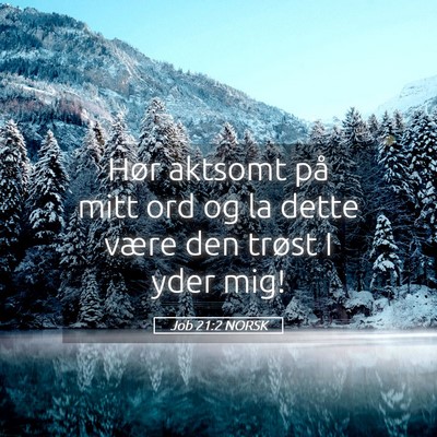 Picture 05 - Job 21:2 NORSK - Hør aktsomt på mitt ord og la dette være den - Bible Verse Picture
