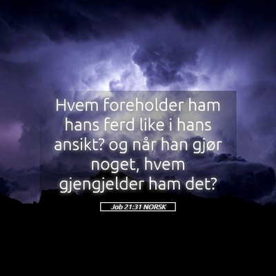 Picture 05 - Job 21:31 NORSK - Hvem foreholder ham hans ferd like i hans ansikt? - Bible Verse Picture