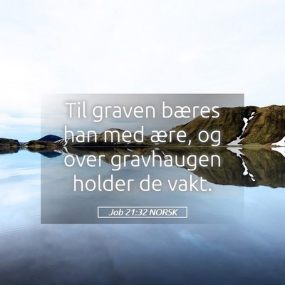 Picture 05 - Job 21:32 NORSK - Til graven bæres han med ære, og over - Bible Verse Picture