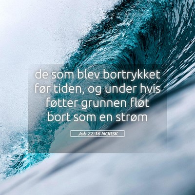 Picture 05 - Job 22:16 NORSK - de som blev bortrykket før tiden, og under hvis - Bible Verse Picture