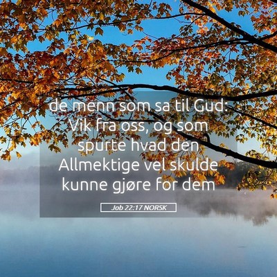 Picture 05 - Job 22:17 NORSK - de menn som sa til Gud: Vik fra oss, og som - Bible Verse Picture