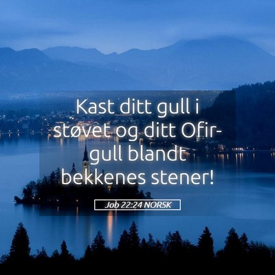 Picture 05 - Job 22:24 NORSK - Kast ditt gull i støvet og ditt Ofir-gull blandt - Bible Verse Picture
