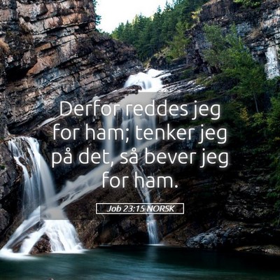 Picture 05 - Job 23:15 NORSK - Derfor reddes jeg for ham; tenker jeg på det, - Bible Verse Picture