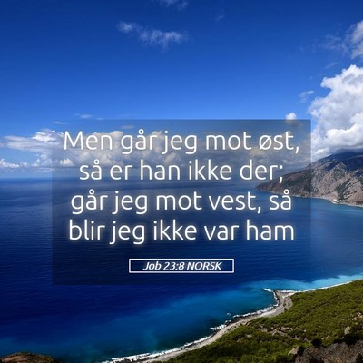 Picture 05 - Job 23:8 NORSK - Men går jeg mot øst, så er han ikke der; går - Bible Verse Picture