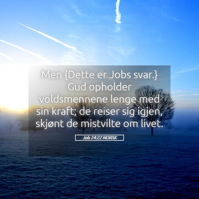 Picture 05 - Job 24:22 NORSK - Men {Dette er Jobs svar.} Gud opholder - Bible Verse Picture