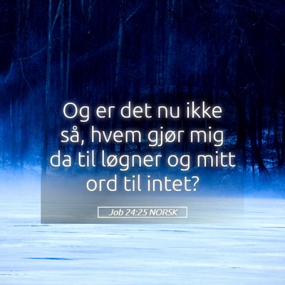 Picture 05 - Job 24:25 NORSK - Og er det nu ikke så, hvem gjør mig da til - Bible Verse Picture
