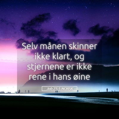 Picture 05 - Job 25:5 NORSK - Selv månen skinner ikke klart, og stjernene er - Bible Verse Picture