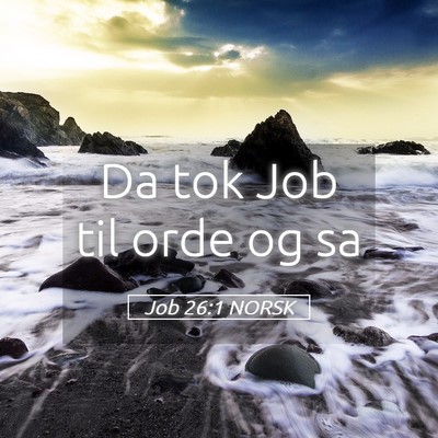 Picture 05 - Job 26:1 NORSK - Da tok Job til orde og - Bible Verse Picture
