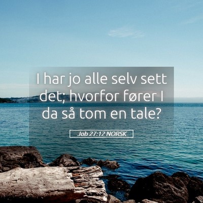 Picture 05 - Job 27:12 NORSK - I har jo alle selv sett det; hvorfor fører I da - Bible Verse Picture
