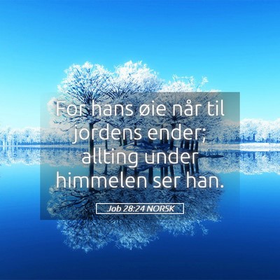 Picture 05 - Job 28:24 NORSK - For hans øie når til jordens ender; allting - Bible Verse Picture