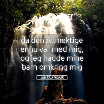 Picture 05 - Job 29:5 NORSK - da den Allmektige ennu var med mig, og jeg hadde - Bible Verse Picture