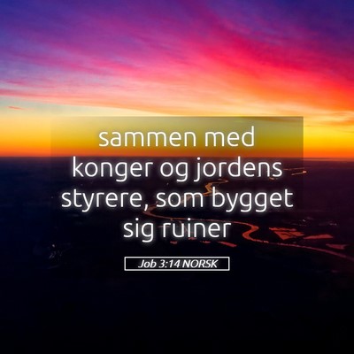 Picture 05 - Job 3:14 NORSK - sammen med konger og jordens styrere, som bygget - Bible Verse Picture