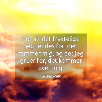 Picture 05 - Job 3:25 NORSK - For alt det fryktelige jeg reddes for, det rammer - Bible Verse Picture