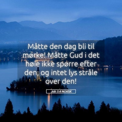 Picture 05 - Job 3:4 NORSK - Måtte den dag bli til mørke! Måtte Gud i det - Bible Verse Picture