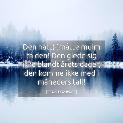 Picture 05 - Job 3:6 NORSK - Den natt(-)måtte mulm ta den! Den glede sig ikke - Bible Verse Picture