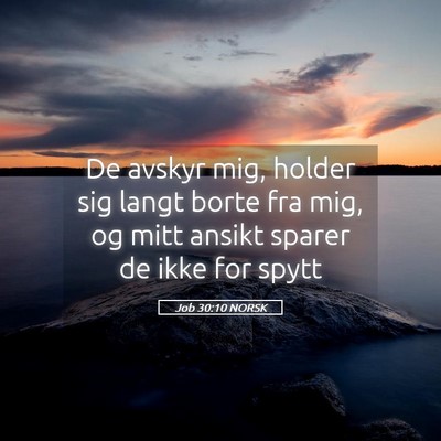 Picture 05 - Job 30:10 NORSK - De avskyr mig, holder sig langt borte fra mig, og - Bible Verse Picture