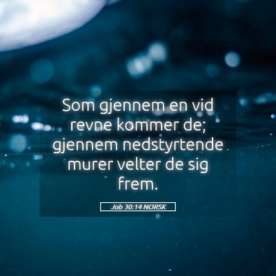 Picture 05 - Job 30:14 NORSK - Som gjennem en vid revne kommer de; gjennem - Bible Verse Picture