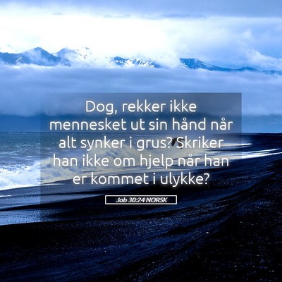 Picture 05 - Job 30:24 NORSK - Dog, rekker ikke mennesket ut sin hånd når alt - Bible Verse Picture