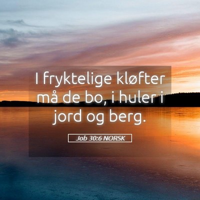 Picture 05 - Job 30:6 NORSK - I fryktelige kløfter må de bo, i huler i jord - Bible Verse Picture
