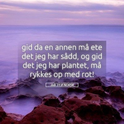 Picture 05 - Job 31:8 NORSK - gid da en annen må ete det jeg har sådd, og gid - Bible Verse Picture