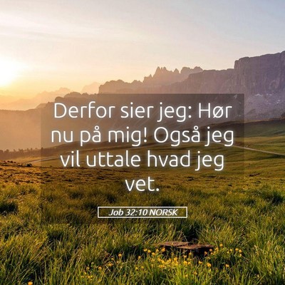 Picture 05 - Job 32:10 NORSK - Derfor sier jeg: Hør nu på mig! Også jeg vil - Bible Verse Picture