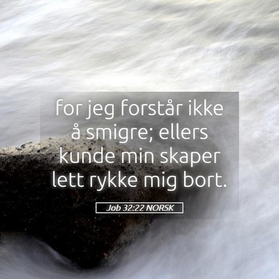 Picture 05 - Job 32:22 NORSK - for jeg forstår ikke å smigre; ellers kunde min - Bible Verse Picture