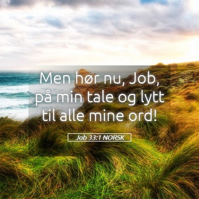Picture 05 - Job 33:1 NORSK - Men hør nu, Job, på min tale og lytt til alle - Bible Verse Picture