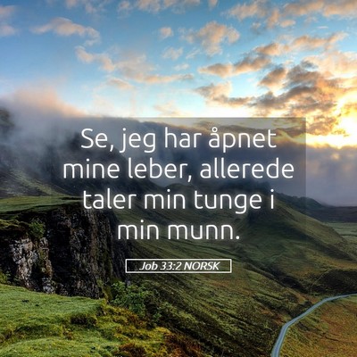 Picture 05 - Job 33:2 NORSK - Se, jeg har åpnet mine leber, allerede taler min - Bible Verse Picture