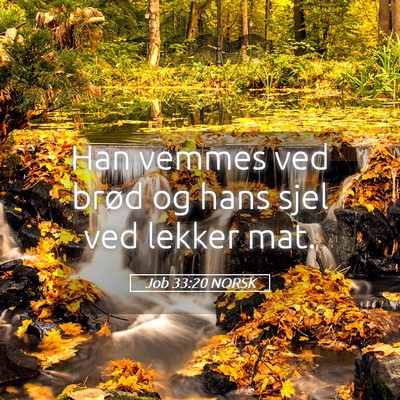 Picture 05 - Job 33:20 NORSK - Han vemmes ved brød og hans sjel ved lekker - Bible Verse Picture