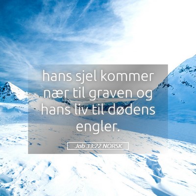 Picture 05 - Job 33:22 NORSK - hans sjel kommer nær til graven og hans liv til - Bible Verse Picture