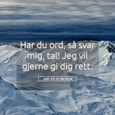 Picture 05 - Job 33:32 NORSK - Har du ord, så svar mig, tal! Jeg vil gjerne gi - Bible Verse Picture