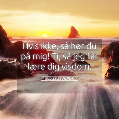 Picture 05 - Job 33:33 NORSK - Hvis ikke, så hør du på mig! Ti, så jeg får - Bible Verse Picture