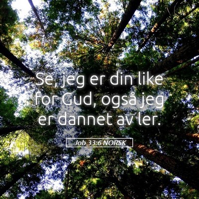 Picture 05 - Job 33:6 NORSK - Se, jeg er din like for Gud, også jeg er dannet - Bible Verse Picture
