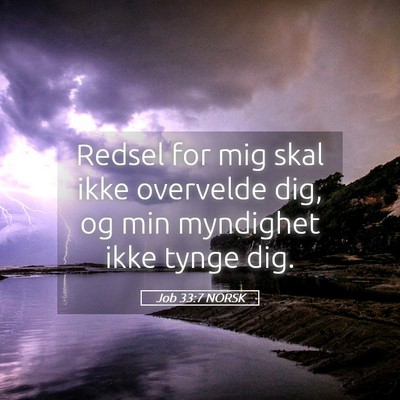 Picture 05 - Job 33:7 NORSK - Redsel for mig skal ikke overvelde dig, og min - Bible Verse Picture