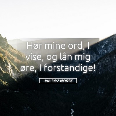 Picture 05 - Job 34:2 NORSK - Hør mine ord, I vise, og lån mig øre, I - Bible Verse Picture