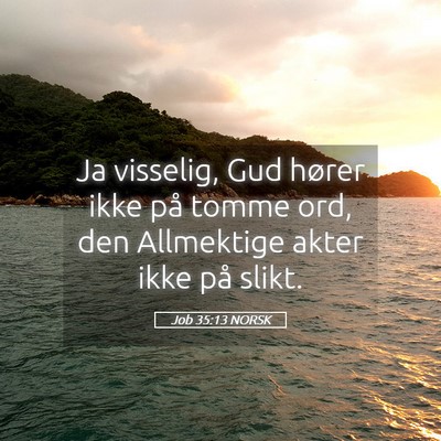 Picture 05 - Job 35:13 NORSK - Ja visselig, Gud hører ikke på tomme ord, den - Bible Verse Picture
