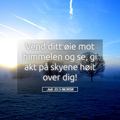Picture 05 - Job 35:5 NORSK - Vend ditt øie mot himmelen og se, gi akt på - Bible Verse Picture