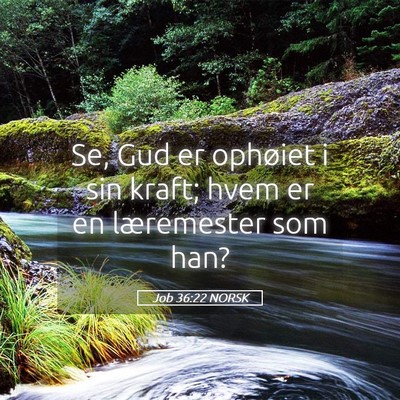 Picture 05 - Job 36:22 NORSK - Se, Gud er ophøiet i sin kraft; hvem er en - Bible Verse Picture