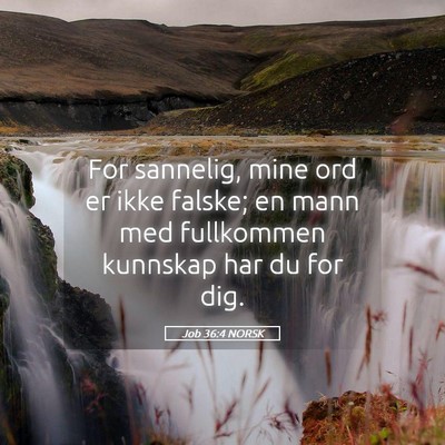 Picture 05 - Job 36:4 NORSK - For sannelig, mine ord er ikke falske; en mann - Bible Verse Picture